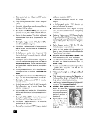 414
 First session held in a village was 1937 session
held at Fazipur.
 Onlysession presided over byGandhi - Belgaum
(1924)
 Complete independence was demanded for the
first time(1929) at Lahore.
 For the first time National Song was sung in the
Calcutta session (1896) ofINC ieVandeMataram.
 Duringthe fourthsession ofINC(1888, Allahabad)
emphasise was given on the formation of its con-
stitution.
 During the Nagpur session 1891, the word Na-
tional was added to congress.
 During the Poona session (1895) representives
for the second time discussed on the formation
of its Constitution.
 In the Lucknow session of the Congress (1916)
the two factions ofcongress (extremists and mod-
erates) reunited.
 During the special session of the congress in
Calcutta (1920) Gandhi proposed to start Non-co
operation Movement. Instead of Constitutional
self-government congress declared Swaraj Party
in1922.
 During the Delhi session (1923) Indian National
Congress decided to establish All India Khadi
Board.
 Duringthe Guwahati session ofINC (1926) wear-
ing Khadi was made cumpulsoryto its workers.
 During the Madras session (1908) its constitu-
tion was formed.
 In Madras session of the INC (1927) proposals
for independence and to boycott Simon Com-
mission were passed
 During the Karachi session (1931) Fundamental
Rights and Economic Policy proposals were
passed.
 During its 1932 and 1933 Sessions Government
had declared INC an illegal organisation.
 During the Lucknow session (1936) Nehru ex-
plained for the first time.
 During Faizpur session (1937) Congress decided
totakepart in election of 1937.
 1938 session of Congress was held in a village
Haripura.
 In the Ramagarh session (1904) decision was
taken on Individual Satyagraha.
 While Britishers tried to use Congress as a safety
valve, Indian leaders tried to use it as a lightning
conductor.
 DuringtheTripura session (1939) Subash Chandra
Bose defeated Pattabhi Sitaramayya (Gandhi’s
candidate in presidential election) but later re-
signed and Rajendra Prasad became the presi-
dent.
 During Calcutta session (1928) first All India
Youth Congress was established.
 During the Delhi session (1918) along with S.N.
Banerjee many liberals resigned and Rajendra
Prasad became its president.
 Aurobindo publishedNew Lamps For Old. It was
the first systematic critic of the Moderates.
 The radical wing of the INC that emerged at the
end of the 19th century is referred to as the Ex-
tremistGroup.
 Themain leaders oftheExtremist Group wereLala
Lajpat Rai, Bal Gangadhar Tilak, B.C. Pal and
Aurobindo Ghosh.
 Tilakasserted Swarajis mybirthrightand Ishall
have it.
 Tilak started two newspapers the Mahratha in
English and the Kesari in Marathi. He started
Sivaji festival to stimulate nationalism.
 Lord Curzon Partitioned Bengal on 20th July1905
as a part of the ‘Divide and Rule Policy’.
 Rabindra Nath Tagore composed ‘Amer Sonar
Bengla’as a part ofante
partition movement,
which later became the
National Anthem of
Bangladesh.
 Boycott of British prod-
ucts was first sug-
gested by Krishna
Kumar Mitra in
Sanjivani. Rabindra Nath Tagore
 