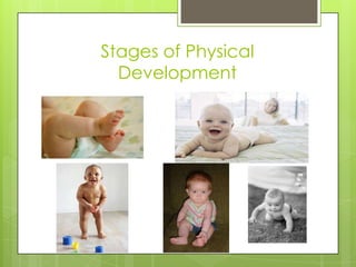 Stages of Physical
  Development
 