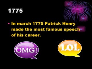1775 In march 1775 Patrick Henry made the most famous speech of his career. 