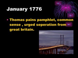 January 1776 Thomas pains pamphlet, common sense , urged seperation from great britain. 