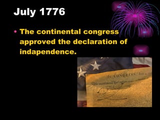 July 1776 The continental congress approved the declaration of indapendence. 