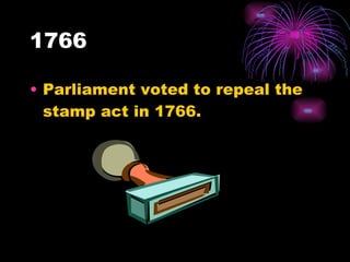 1766 Parliament voted to repeal the stamp act in 1766. 