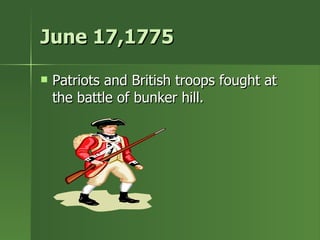 June 17,1775 Patriots and British troops fought at the battle of bunker hill.  