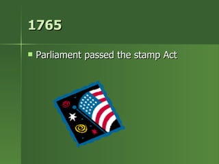 1765 Parliament passed the stamp Act  