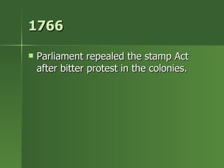 1766 Parliament repealed the stamp Act after bitter protest in the colonies. 