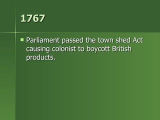 1767 Parliament passed the town shed Act causing colonist to boycott British  products. 