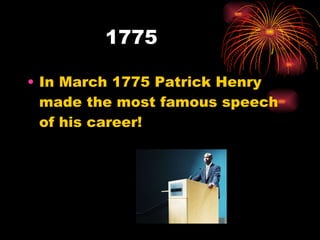 1775  In March 1775 Patrick Henry made the most famous speech of his career! 