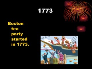 1773 Boston tea party started in 1773. 