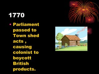 1770 Parliament passed to Town shed acts , causing colonist to boycott British products. 