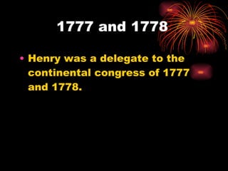 1777 and 1778 Henry was a delegate to the continental congress of 1777 and 1778. 