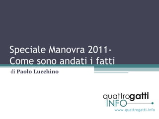 Speciale Manovra 2011- Come sono andati i fatti di  Paolo Lucchino www.quattrogatti.info 