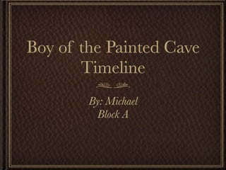 Boy of the Painted Cave
       Timeline
        By: Michael
         Block A
 