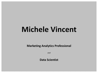 Michele Vincent
Marketing Analytics Professional
and
Data Scientist
 
