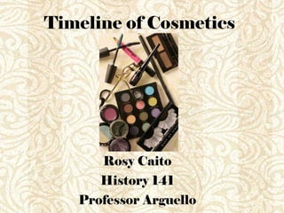 Timeline of Cosmetics   Rosy Caito History 141 Professor Arguello 