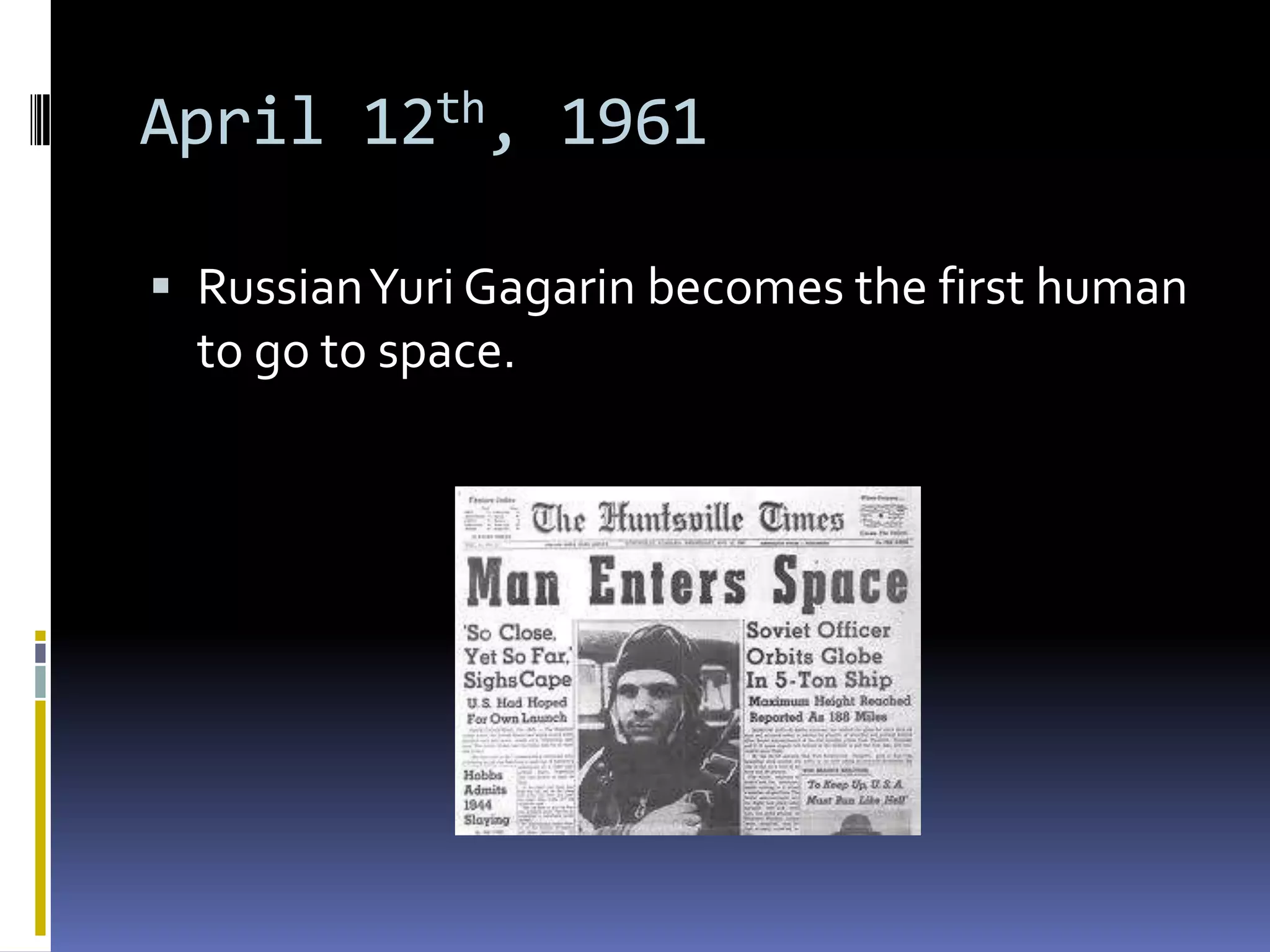 April 12th, 1961
Russian Yuri Gagarin becomes the first human
to go to space.