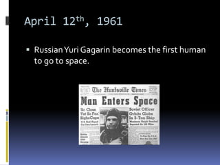 April 12th, 1961

 Russian Yuri Gagarin becomes the first human
  to go to space.
 
