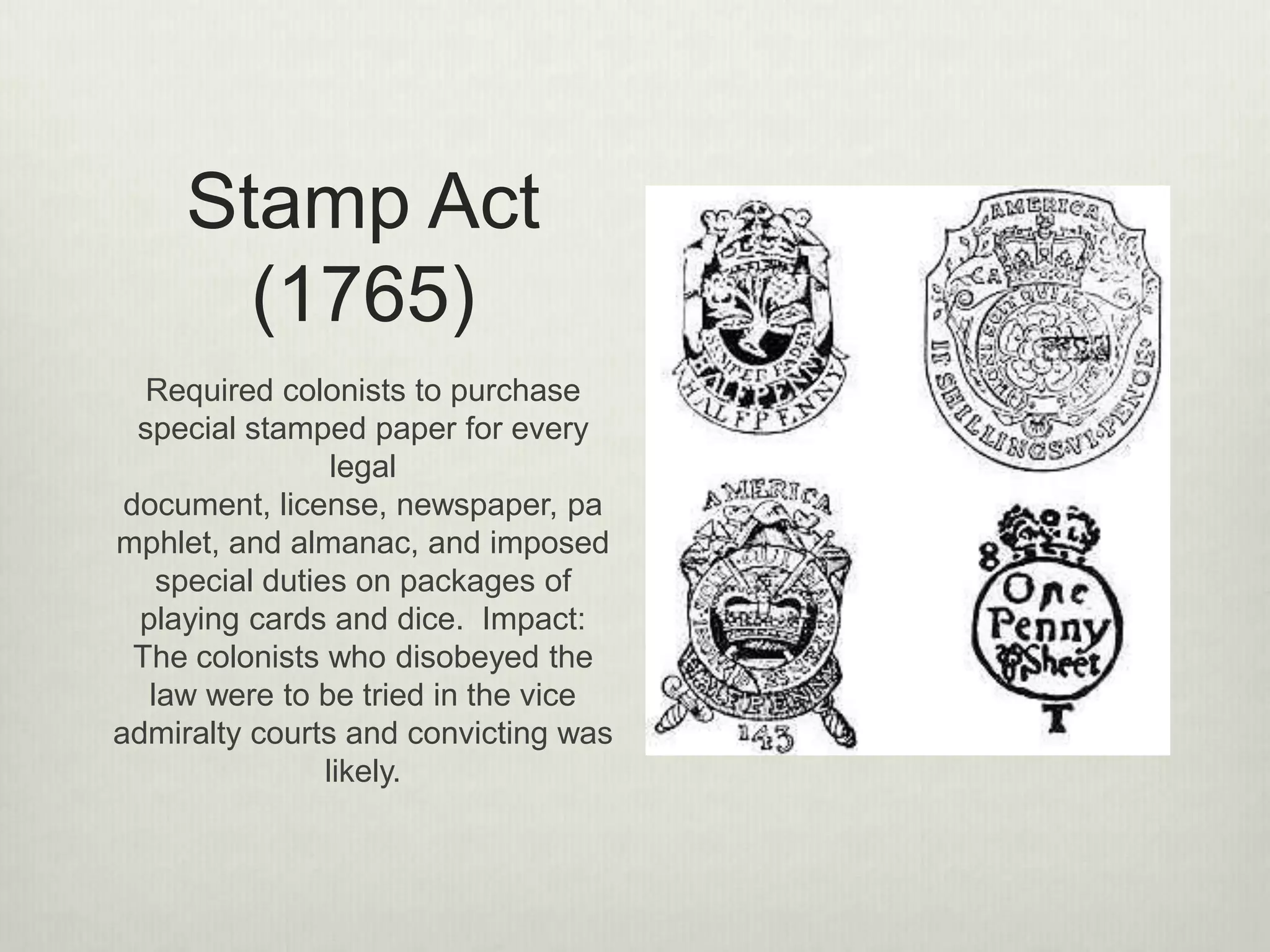 Navigation Acts
• No country could trade with the colonies unless the goods were shipped in
either colonial or English ships
• All vessels had to be operated by crews that were at least three-quarters
English or colonial
• The colonies could export certain products only to England
• Almost all goods traded between the colonies and Europe first had to pass
through an English port.
4
 