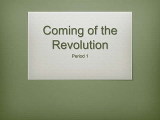 Coming of the
Revolution
American History I
 