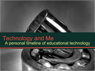 Technology and Me A personal timeline of educational technology 