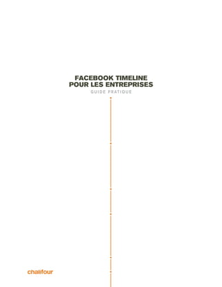 facebook Timeline
pour les entreprises
     g u i d e p r at i q u e
 