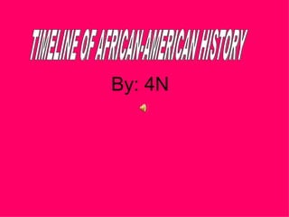 By: 4N TIMELINE OF AFRICAN-AMERICAN HISTORY 