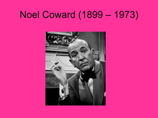 Noel Coward (1899 – 1973) 