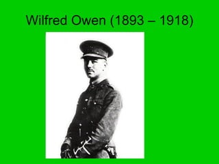 Wilfred Owen (1893 – 1918) 