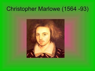 Christopher Marlowe (1564 -93) 