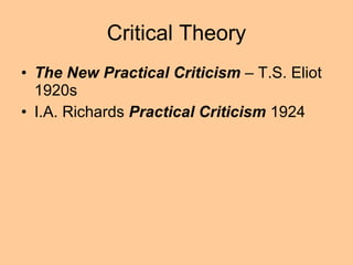 Critical Theory The New Practical Criticism  – T.S. Eliot 1920s I.A. Richards  Practical Criticism  1924 