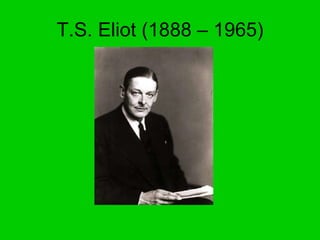 T.S. Eliot (1888 – 1965) 