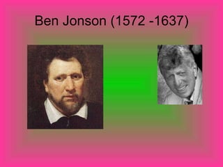 Ben Jonson (1572 -1637) 