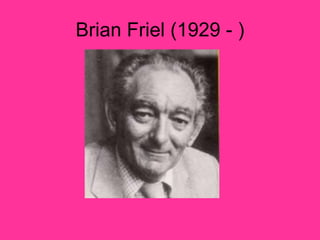 Brian Friel (1929 - ) 