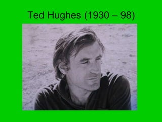 Ted Hughes (1930 – 98) 