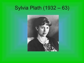 Sylvia Plath (1932 – 63) 