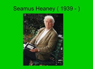 Seamus Heaney ( 1939 - ) 