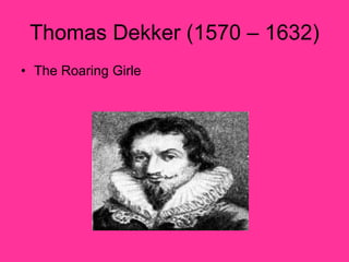 Thomas Dekker (1570 – 1632) The Roaring Girle 