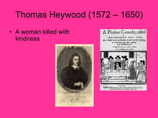 Thomas Heywood (1572 – 1650) A woman killed with kindness 