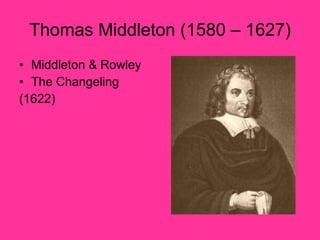 Thomas Middleton (1580 – 1627) Middleton & Rowley The Changeling (1622) 