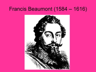 Francis Beaumont (1584 – 1616) 
