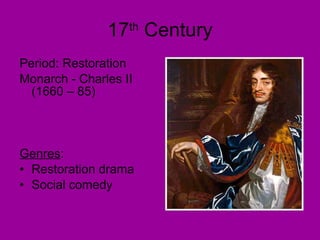 17 th  Century Period: Restoration Monarch - Charles II (1660 – 85) Genres : Restoration drama Social comedy 