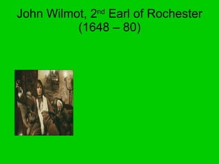 John Wilmot, 2 nd  Earl of Rochester (1648 – 80) 