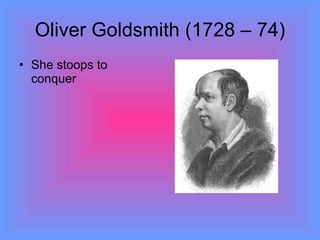 Oliver Goldsmith (1728 – 74) She stoops to conquer 