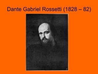 Dante Gabriel Rossetti (1828 – 82) 