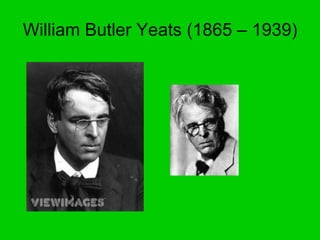 William Butler Yeats (1865 – 1939) 