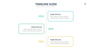 7
TIMELINE SLIDE
WRITE YOUR SUBTITLE HERE
Green marketing is a practice whereby
companies seek to go above and beyond.
YOUR TITLE 01
Green marketing is a practice whereby
companies seek to go above and beyond.
YOUR TITLE 02
Green marketing is a practice whereby
companies seek to go above and beyond.
YOUR TITLE 03
2018
2019
2020
 