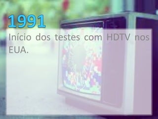 Início dos testes com HDTV nos
EUA.
 