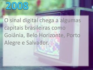 O sinal digital chega a algumas
capitais brasileiras como
Goiânia, Belo Horizonte, Porto
Alegre e Salvador.
 
