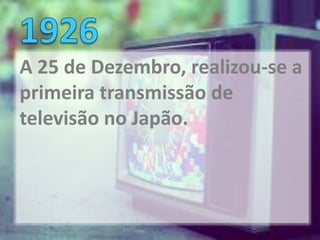 A 25 de Dezembro, realizou-se a
primeira transmissão de
televisão no Japão.
 