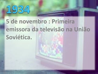 5 de novembro : Primeira
emissora da televisão na União
Soviética.
 