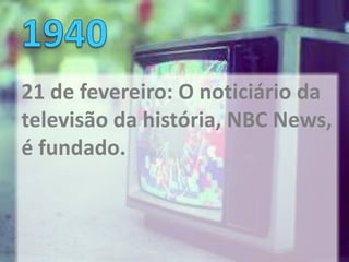 21 de fevereiro: O noticiário da
televisão da história, NBC News,
é fundado.
 